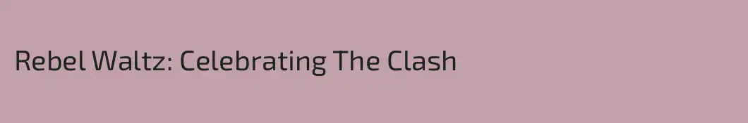 Rebel Waltz: Celebrating The Clash